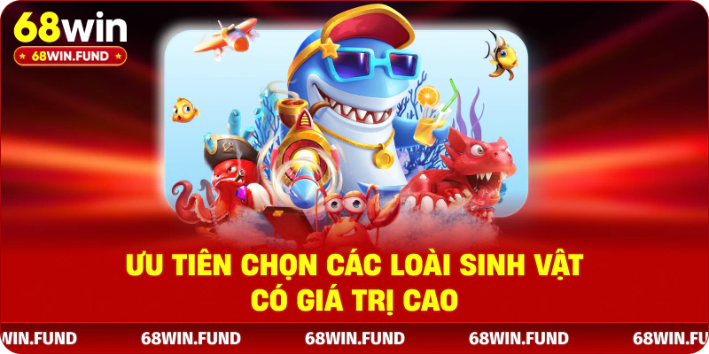 Ưu tiên chọn các loài sinh vật có giá trị cao